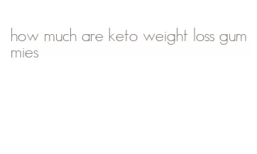 how much are keto weight loss gummies