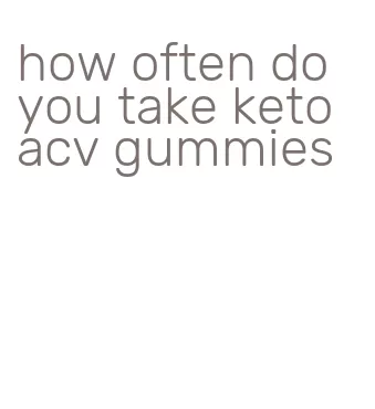 how often do you take keto acv gummies
