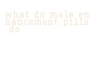 what do male enhancement pills do