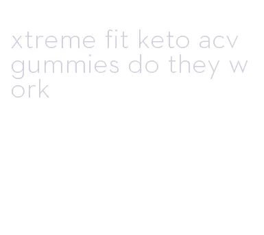 xtreme fit keto acv gummies do they work