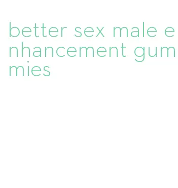 better sex male enhancement gummies