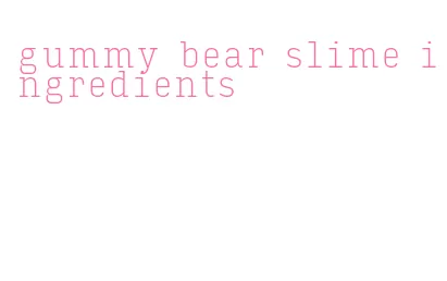 gummy bear slime ingredients