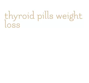 thyroid pills weight loss