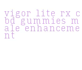 vigor lite rx cbd gummies male enhancement