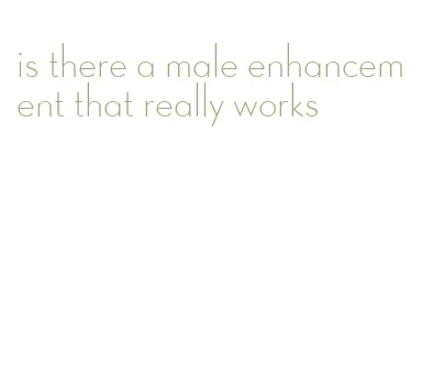 is there a male enhancement that really works
