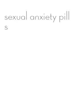 sexual anxiety pills