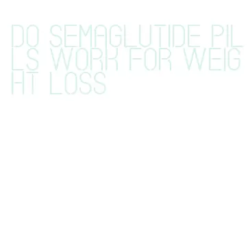 do semaglutide pills work for weight loss