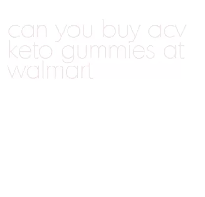 can you buy acv keto gummies at walmart