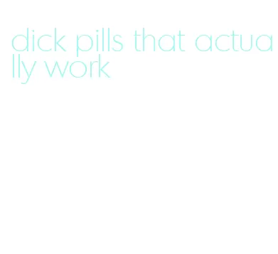 dick pills that actually work
