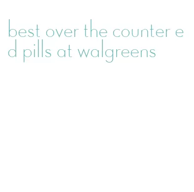 best over the counter ed pills at walgreens