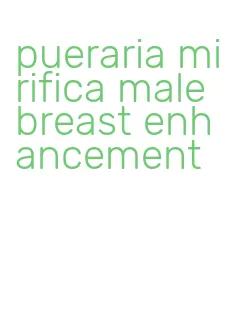 pueraria mirifica male breast enhancement