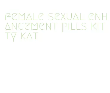 female sexual enhancement pills kitty kat