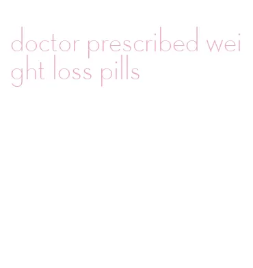 doctor prescribed weight loss pills