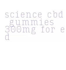 science cbd gummies 300mg for ed