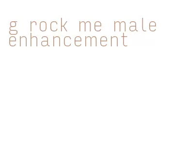 g rock me male enhancement