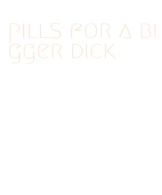 pills for a bigger dick