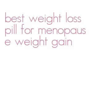 best weight loss pill for menopause weight gain