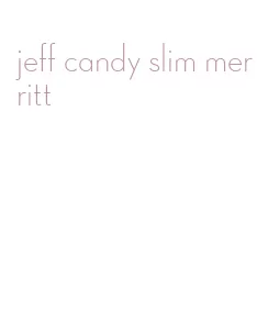 jeff candy slim merritt