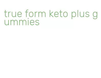 true form keto plus gummies