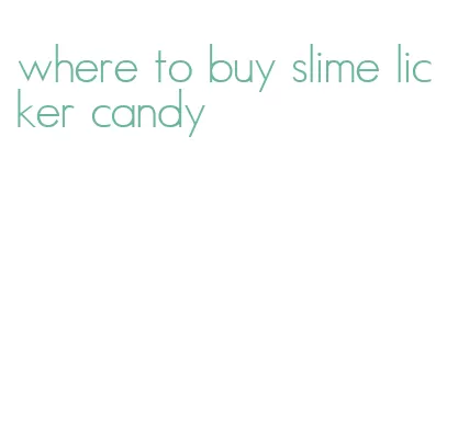 where to buy slime licker candy