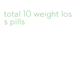 total 10 weight loss pills