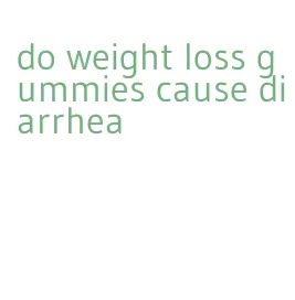 do weight loss gummies cause diarrhea