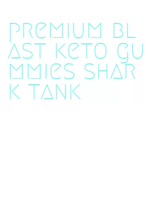 premium blast keto gummies shark tank