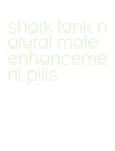 shark tank natural male enhancement pills