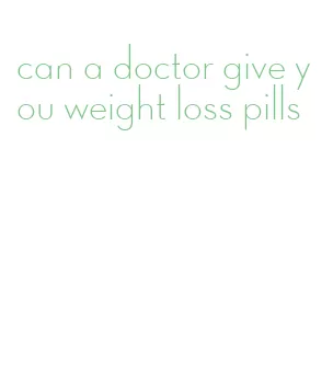 can a doctor give you weight loss pills