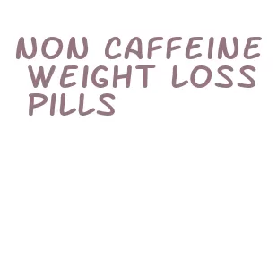 non caffeine weight loss pills