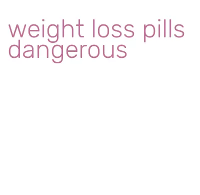 weight loss pills dangerous