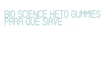 bio science keto gummies para que sirve