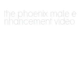 the phoenix male enhancement video