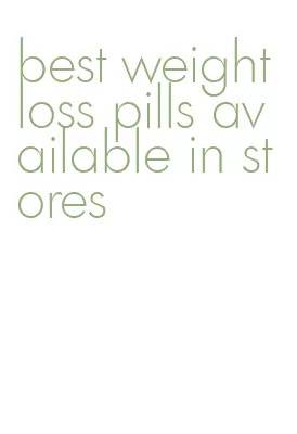 best weight loss pills available in stores