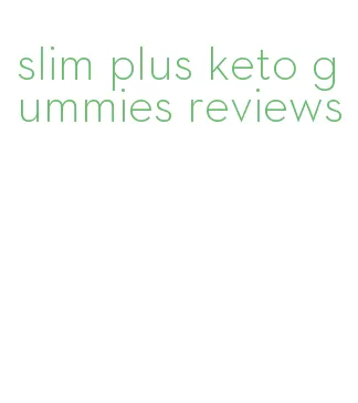 slim plus keto gummies reviews