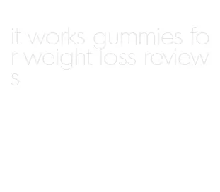 it works gummies for weight loss reviews