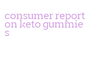 consumer report on keto gummies