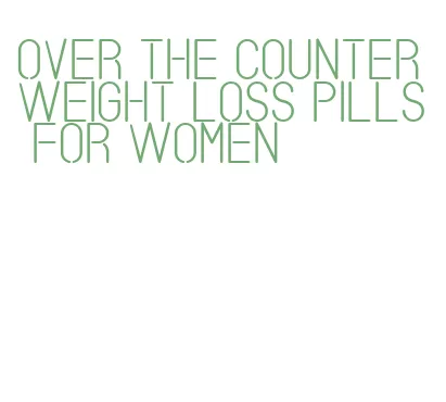 over the counter weight loss pills for women
