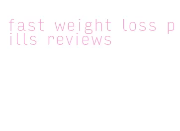 fast weight loss pills reviews