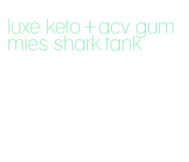 luxe keto+acv gummies shark tank