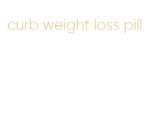 curb weight loss pill