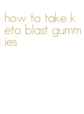 how to take keto blast gummies