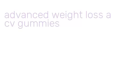 advanced weight loss acv gummies