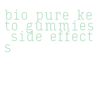 bio pure keto gummies side effects