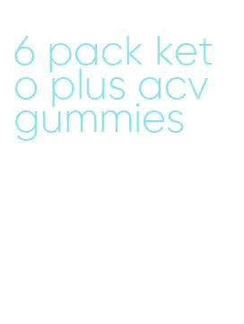 6 pack keto plus acv gummies