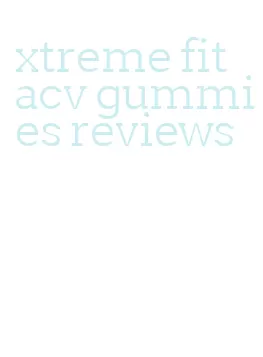 xtreme fit acv gummies reviews