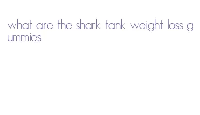 what are the shark tank weight loss gummies