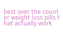best over the counter weight loss pills that actually work