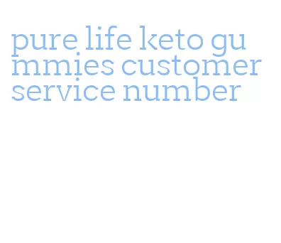 pure life keto gummies customer service number