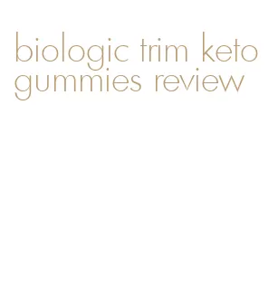 biologic trim keto gummies review